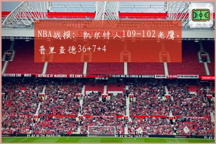NBA战报：凯尔特人109-102老鹰，普里查德36+7+4