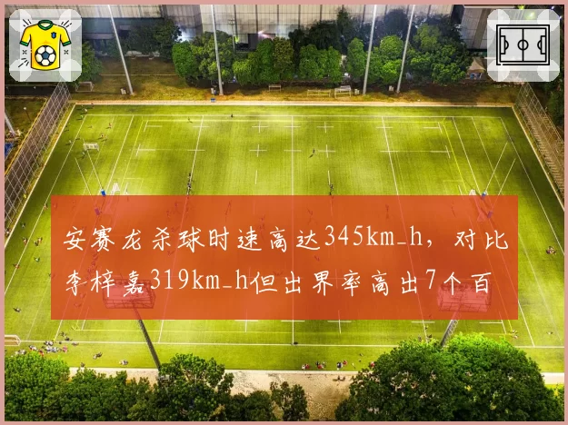 安赛龙杀球时速高达345km_h，对比李梓嘉319km_h但出界率高出7个百分点