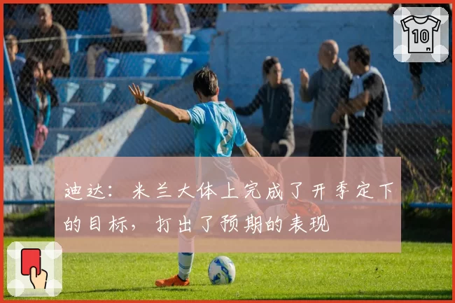 迪达：米兰大体上完成了开季定下的目标，打出了预期的表现
