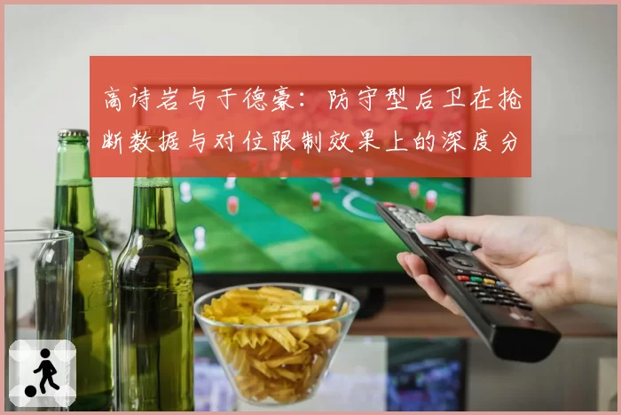 高诗岩与于德豪：防守型后卫在抢断数据与对位限制效果上的深度分析