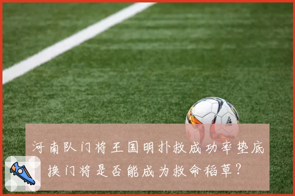 河南队门将王国明扑救成功率垫底，换门将是否能成为救命稻草？